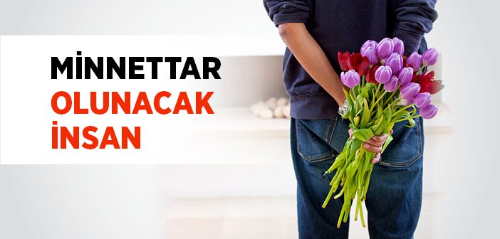 Minnettar Olunacak İnsan