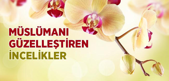 Müslümanı Güzelleştiren İncelikler