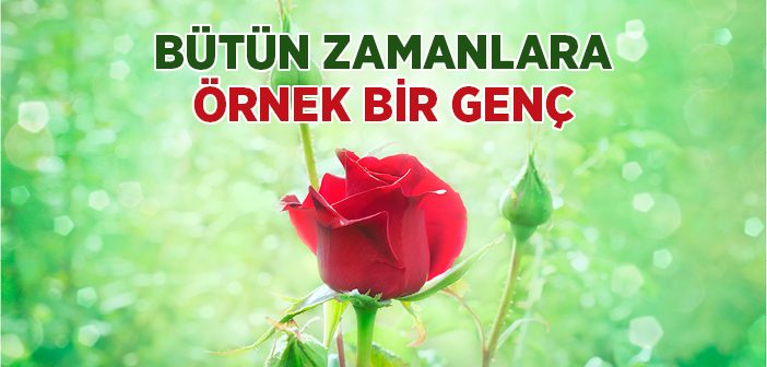 Bütün Zamanlara Örnek Bir Genç