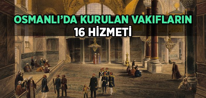 Osmanlı'da Kurulan Vakıfların 16 Hizmeti