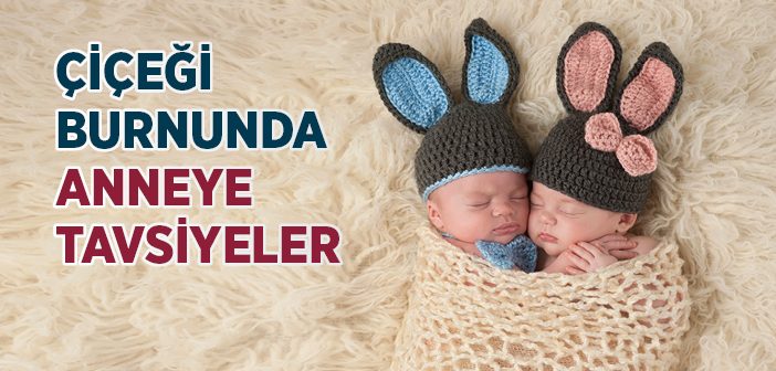 Çiçeği Burnunda Anneye Tavsiyeler