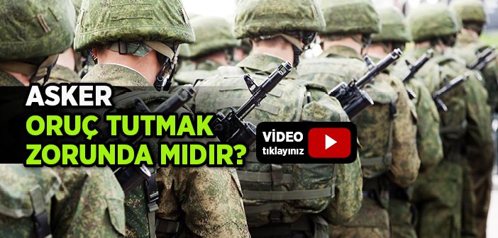 Askerlerin Oruç Tutmaları Zorunlu mudur?