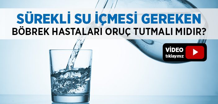 Sürekli Su İçmesi Gereken Böbrek Hastaları Oruç Tutmalı mıdır?