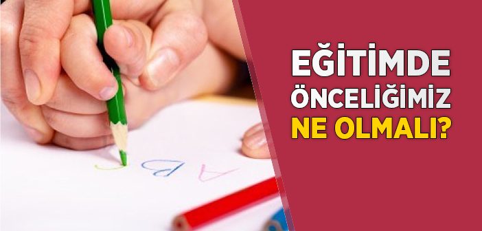Eğitimde Önceliğimiz Ne Olmalı?