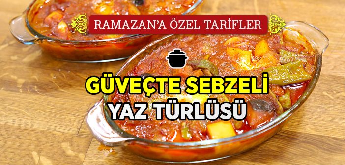 Güveçte Sebzeli Yaz Türlüsü Nasıl Yapılır?