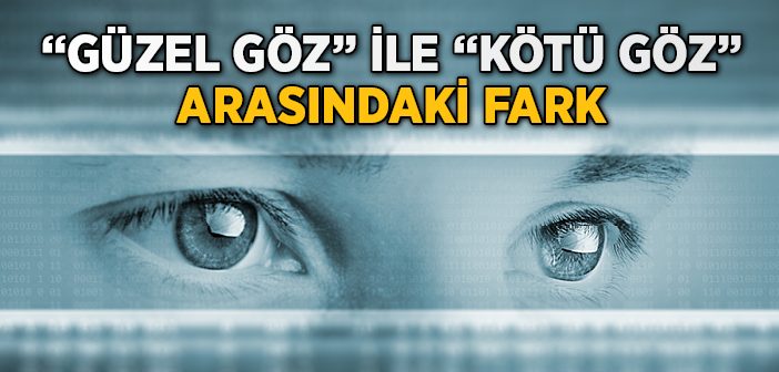 Güzel Göz İle Kötü Göz Arasındaki Fark