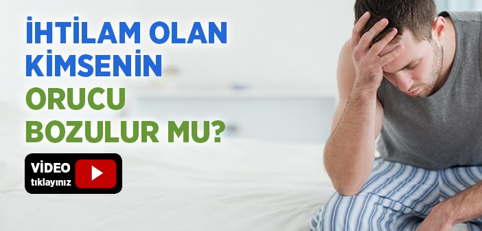 İhtilam Olan Kimsenin Orucu Bozulur mu?