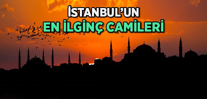 İstanbul’un En İlginç Camileri