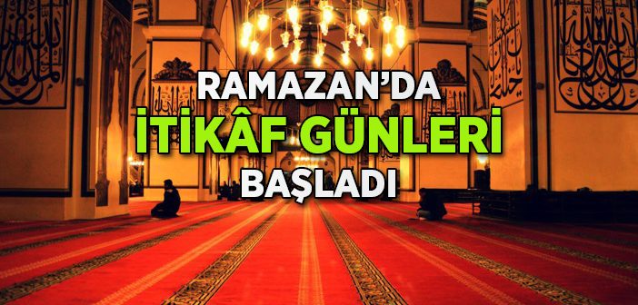 Ramazan'da İtikâf Günleri Başladı