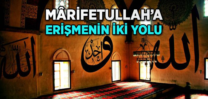 Mârifetullah'a Erişmenin İki Yolu