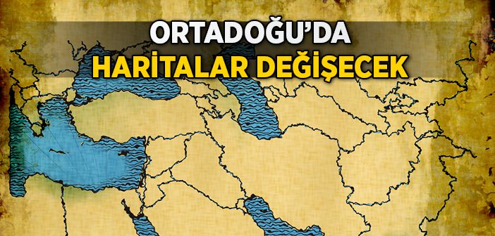 Ortadoğu'da Haritalar Değişecek