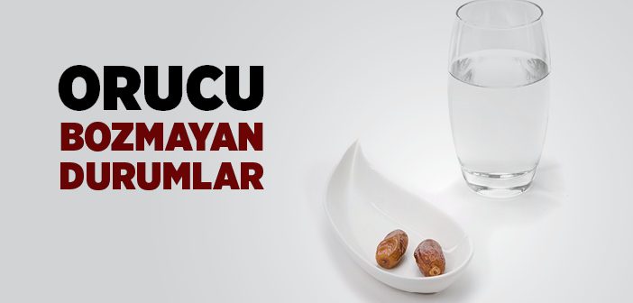 Orucu Bozmayan Durumlar