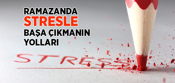 Ramazan'da Stresle Başa Çıkmanın Yolları