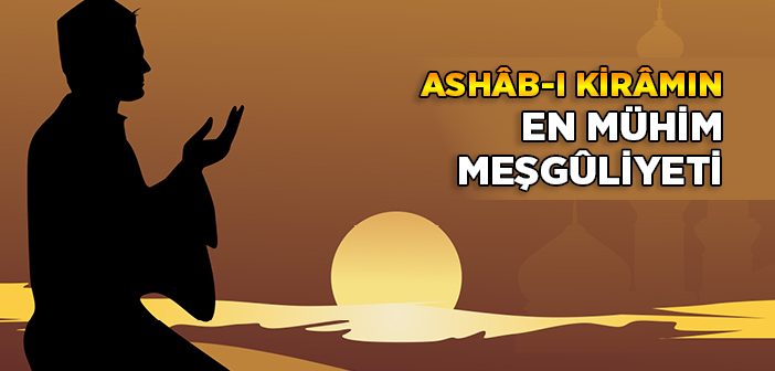 Ashâb-ı Kirâmın En Mühim Meşguliyeti