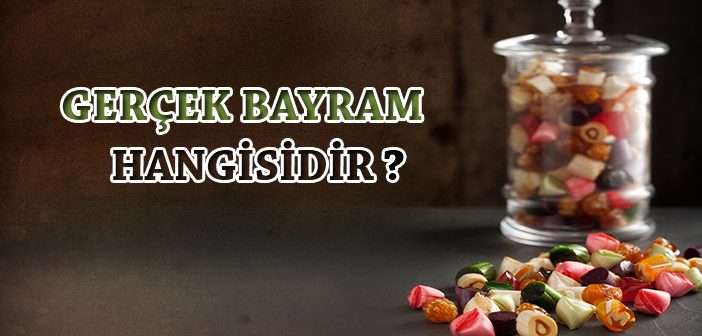 Gerçek Bayram Hangisidir?