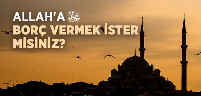 Allah'a Borç Vermek İster Misiniz?