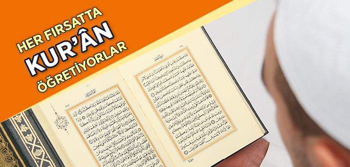 Her Fırsatta Kur’ân Öğretiyorlar