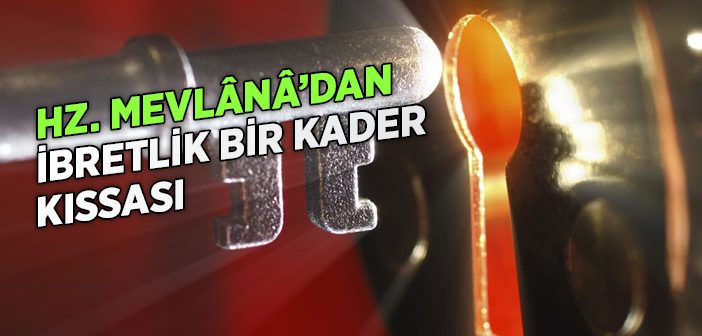 Hz. Mevlânâ'dan İbretlik Bir Kader Kıssası