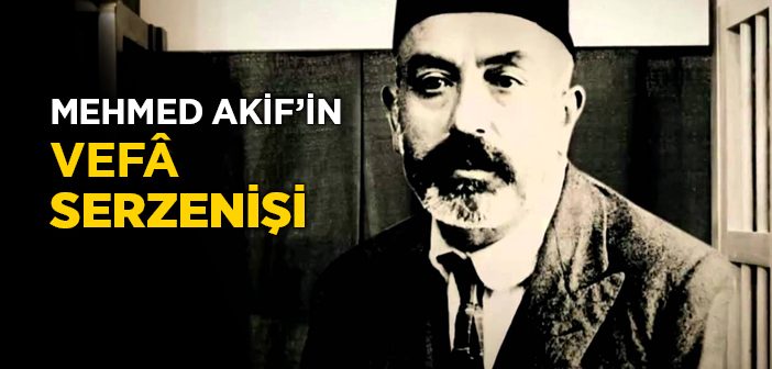 Mehmet Akif’in Vefâ Serzenişi