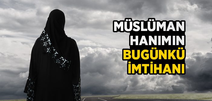 Müslüman Hanımın Bugünkü İmtihanı