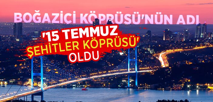 Boğaziçi Köprüsü'nün Adı '15 Temmuz Şehitler Köprüsü' Oldu