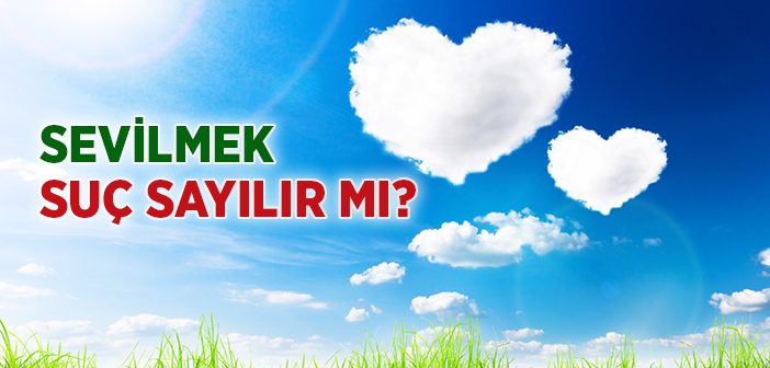 Sevilmek Suç Sayılır mı?