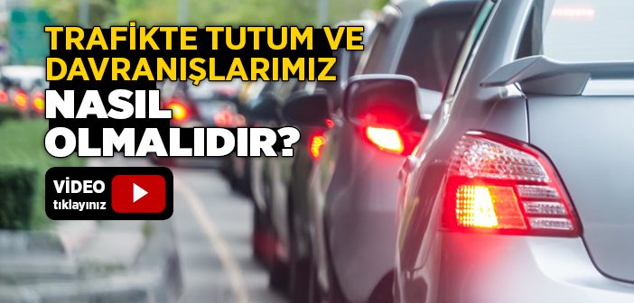 Trafikte Tutum ve Davranışlarımız Nasıl Olmalıdır?