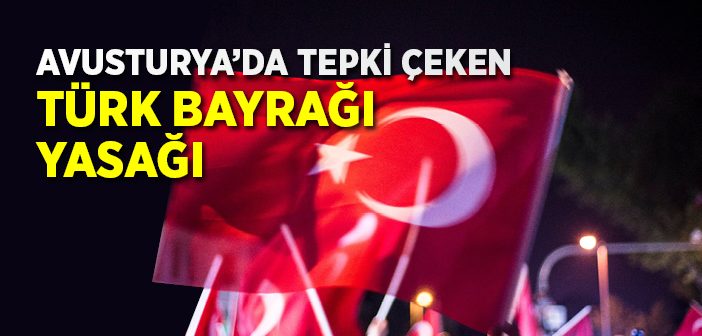 Avusturya'da Tepki Çeken Türk Bayrağı Yasağı