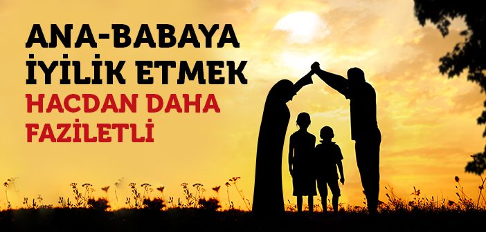 Ana-babaya İyilik Etmek Hacdan Daha Faziletli