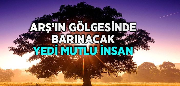 Arş'ın Gölgesinde Barınacak Yedi Mutlu İnsan