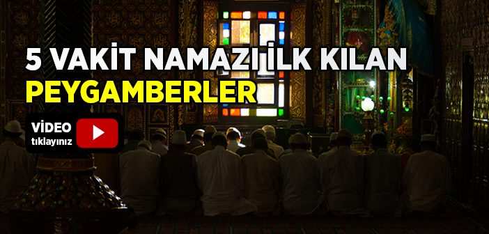 5 Vakit Namazı İlk Kılan Peygamberler