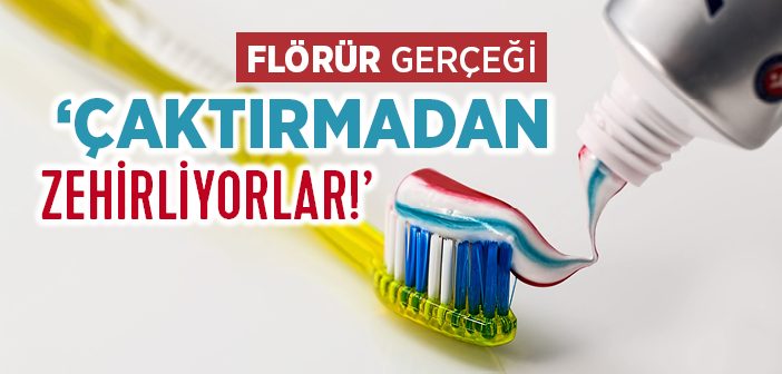 Flörür Gerçeği 'çaktırmadan Zehirliyorlar'