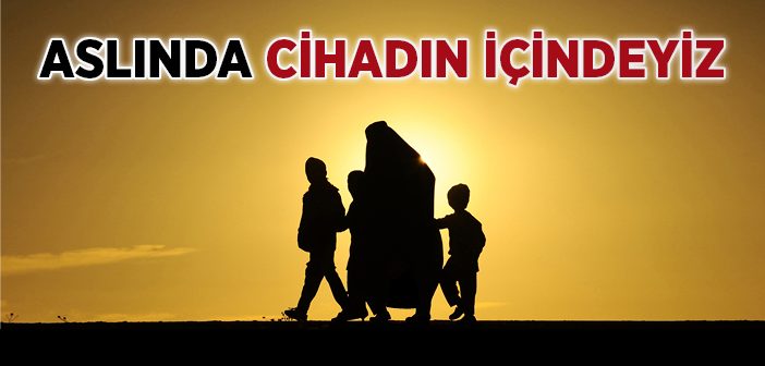 Aslında Cihadın İçindeyiz