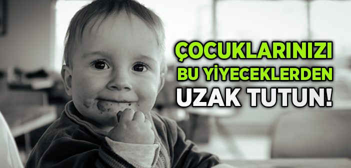 Çocuklarınızı Bu Yiyeceklerden Uzak Tutun!