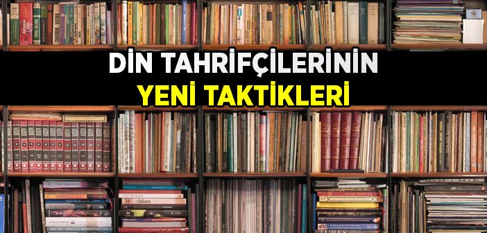 Din Tahrifçilerinin Yeni Taktikleri