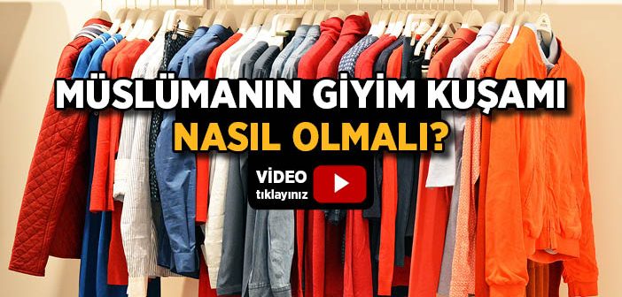 Müslümanın Giyim Kuşamı Nasıl Olmalıdır?