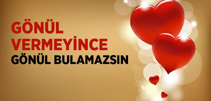 Gönül Vermeyince Gönül Bulamazsın