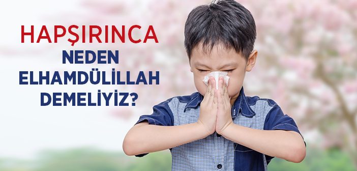 Hapşırınca Neden “Elhamdülillah” Deriz?