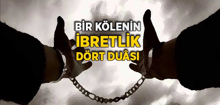 Bir Kölenin İbretlik Dört Duâsı