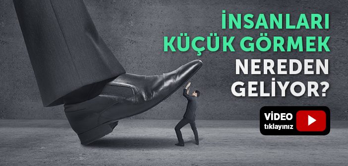 İnsanları Küçük Görmek Nereden Geliyor?