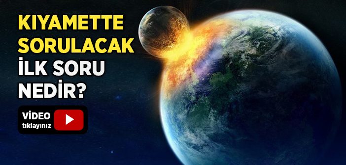 Kıyamette Sorulacak İlk Soru Nedir?