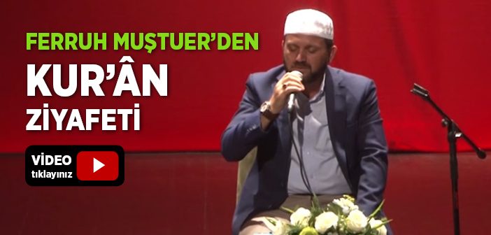 Hafız Ferruh Muştuer'den Kur'ân Ziyâfeti