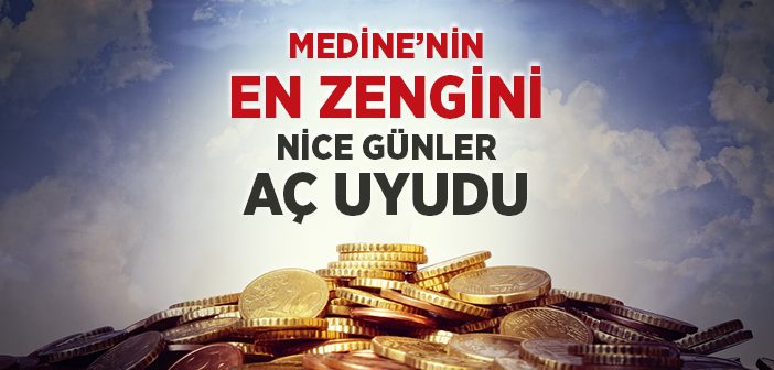 Medine'nin En Zengini Nice Günler Aç Uyudu