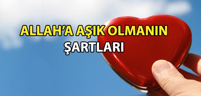 Allah’a Âşık Olmanın Yedi Şartı