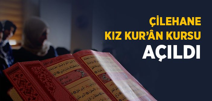 Çilehane Kız Kur'ân Kursu Açıldı