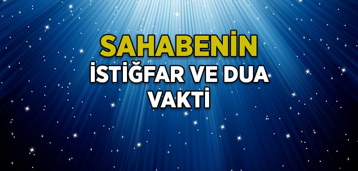 Sahabenin İstiğfar ve Dua Vakti