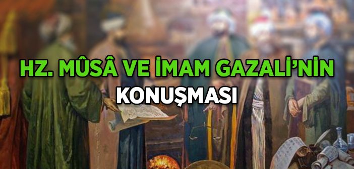 Hz. Mûsâ ve İmam Gazali'nin Konuşması