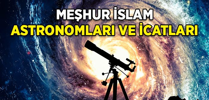 Meşhur İslam Astronomları ve İcatları