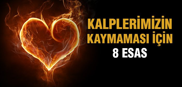 Kalplerimizin Kaymaması İçin 8 Esas