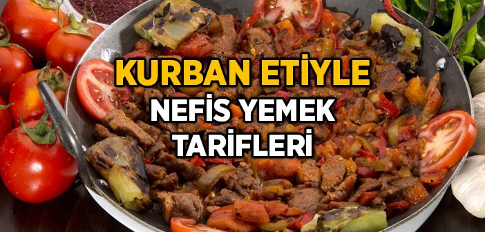 Kurban Etiyle Yapılacak Yemekler